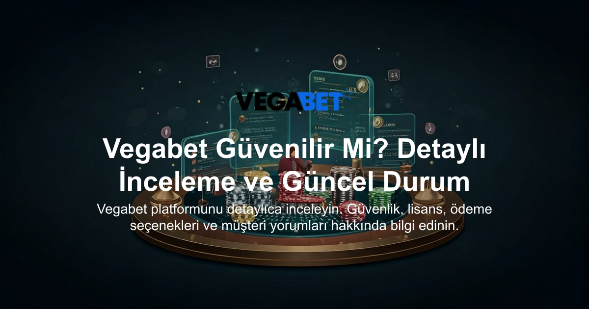 Vegabet Güvenilir Mi? Detaylı İnceleme ve Güncel Durum